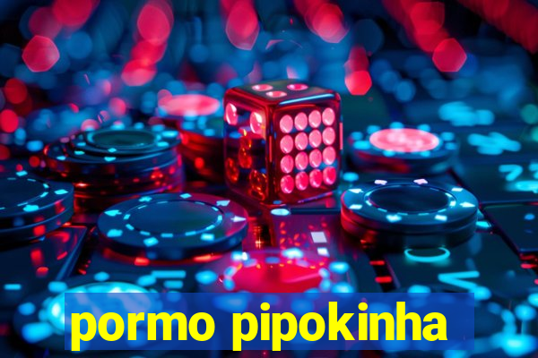 pormo pipokinha